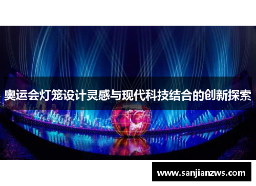 奥运会灯笼设计灵感与现代科技结合的创新探索