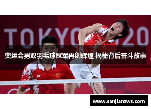 奥运会男双羽毛球冠军再创辉煌 揭秘背后奋斗故事 奥运会男双羽毛球冠军再创辉煌 揭秘背后奋斗故事