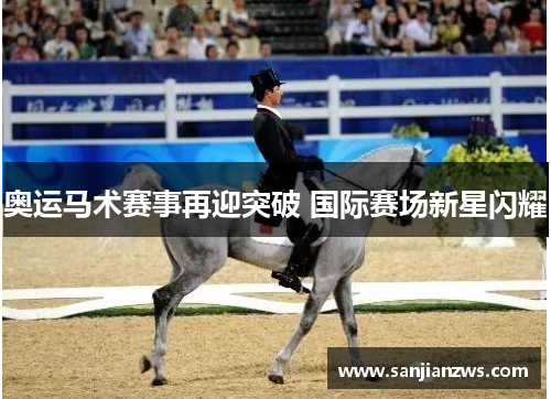 奥运马术赛事再迎突破 国际赛场新星闪耀 奥运马术赛事再迎突破 国际赛场新星闪耀