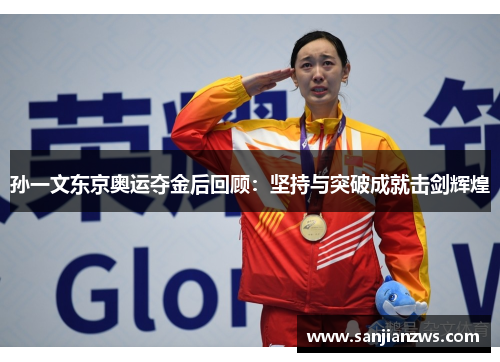 孙一文东京奥运夺金后回顾：坚持与突破成就击剑辉煌