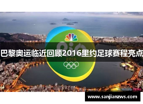 巴黎奥运临近回顾2016里约足球赛程亮点 巴黎奥运临近回顾2016里约足球赛程亮点